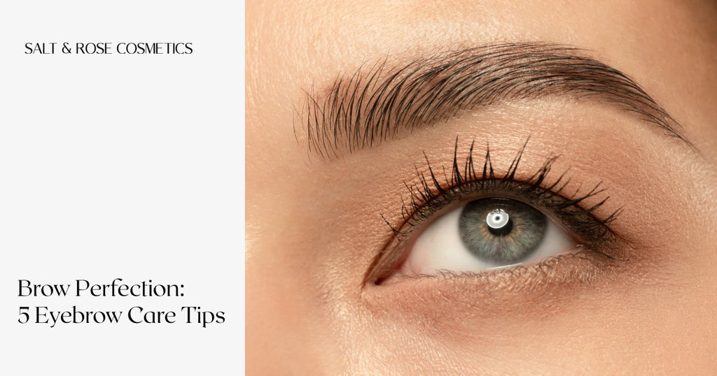 Brow Perfection: 5 Eyebrow Care Tipsβ Salt & Rose Cosmetics